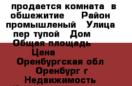 продается комната ,в обшежитие . › Район ­ промышленый › Улица ­ пер тупой › Дом ­ 66 › Общая площадь ­ 18 › Цена ­ 600 000 - Оренбургская обл., Оренбург г. Недвижимость » Квартиры продажа   